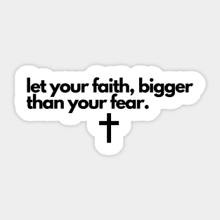 Let Your Faith Bigger Than Your Fear Sticker